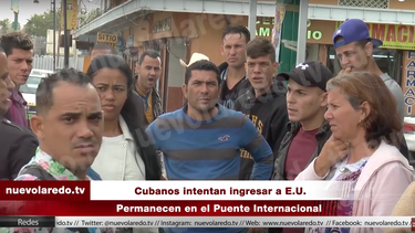 cubanos en nuevo laredo: si regreso a cuba morire